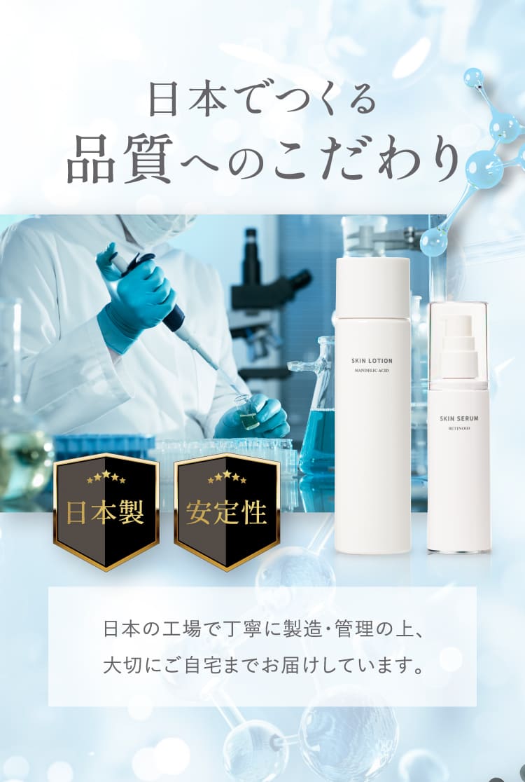 日本でつくる品質へのこだわり 日本製・安定性 日本の工場で丁寧に製造・管理の上大切にご自宅までお届けしています
